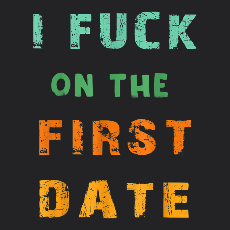 I F.uck On The First Date Funny First Date Gift Vintage Tee by lanVoArt | Teevron