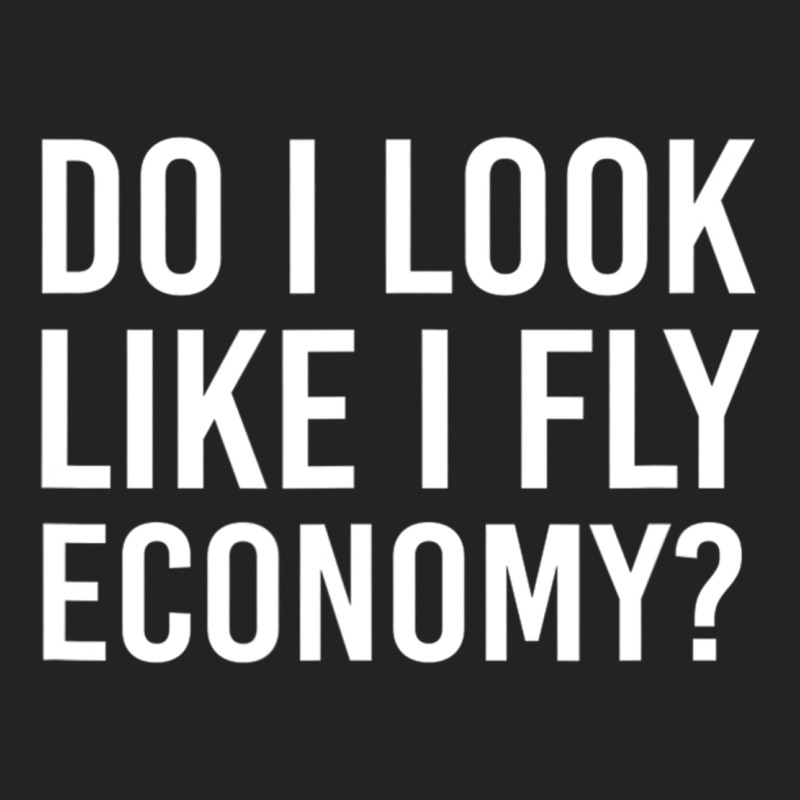 Do I Look Like I Fly Economy  Funny First Class Traveling Vintage Tee by lanVoArt | Teevron