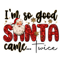 i m so good santa came twice | Teevron