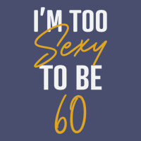 I'm Too Sexy To Be 60 Birthday Gifts For Women Vintage Tee | Teevron