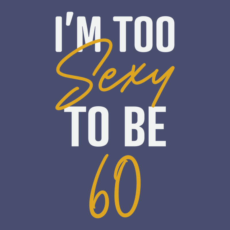 I'm Too Sexy To Be 60 Birthday Gifts For Women Vintage Tee by tuanDangUi | Teevron