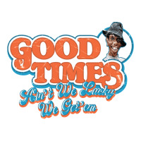 good times ain't we lucky we got'em | Teevron