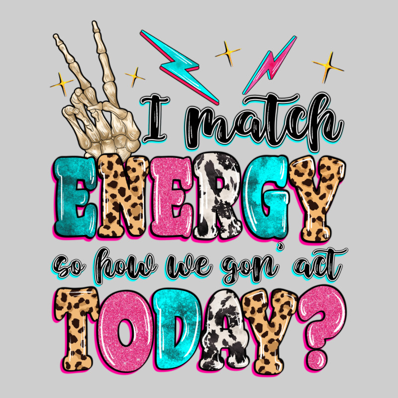 I Match Energy So How We Gon' Act Today Premium Tee by MaliasSmallBusiness | Teevron