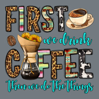 First We Drink Coffee Then We Do The Things Heavyweight Sweatshirt | Teevron