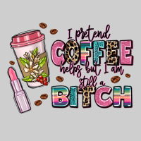 I Pretend Coffee Helps But Im Still A Bitch Premium Tee | Teevron