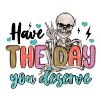 have the day you deserve | Teevron