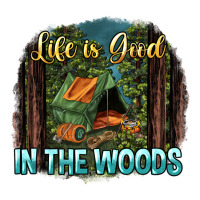 life is good in the woods | Teevron