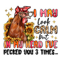 I May Look Calm But In My Head I've Pecked You Ladies Tee | Teevron