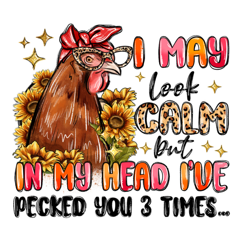 I May Look Calm But In My Head I've Pecked You Ladies Tee by MaliasSmallBusiness | Teevron