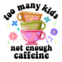 too many kids not enough caffeine | Teevron