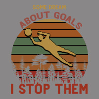 Some Dream About Goals I Stop Them Vintage Tee | Teevron