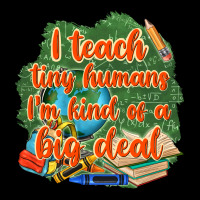 I Teach Tiny Humans Im Kind Of A Big Deal Ladies Tee | Teevron