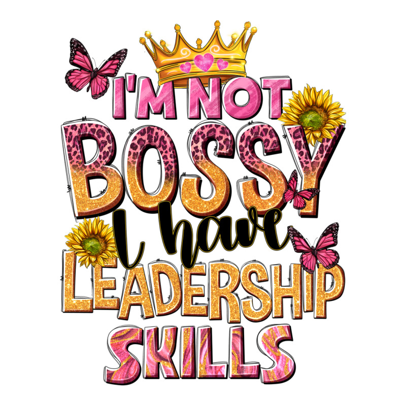 Im Not Bossy I Just Have Leadership Skills Ladies Tee by NancyCooperArtShop | Teevron
