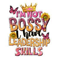 Im Not Bossy I Just Have Leadership Skills Ladies Tee | Teevron