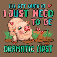 I Will Get Over It I Just Need To Be Dramatic Firs Premium Tee | Teevron