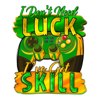 I don't need luck i've got skill st. patricks day | Teevron