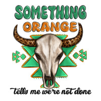 something orange tells me were not done | Teevron