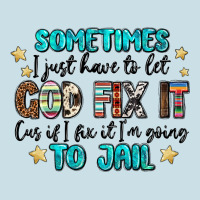 Sometimes I Just Have To Let God Fix It Cus If I F Ladies Tee | Teevron