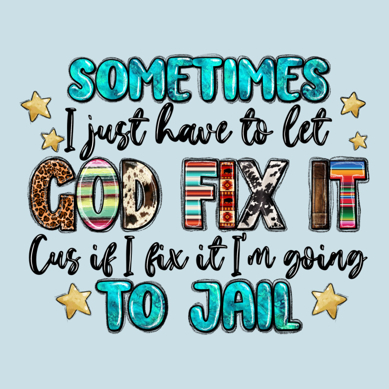 Sometimes I Just Have To Let God Fix It Cus If I F Ladies Tee by MaliasSmallBusiness | Teevron