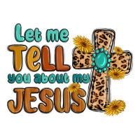 Let Me Tell You About My Jesus Premium Tee | Teevron