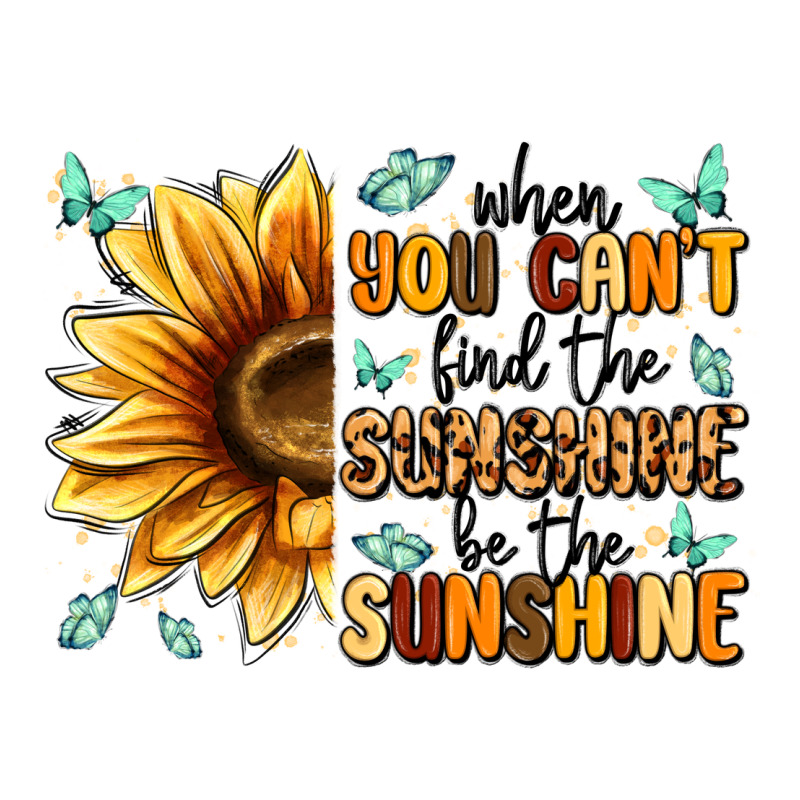 When You Can't Find The Sunshine Be The Sunshine Premium Tee by MaliasSmallBusiness | Teevron