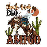 check your ego amigo rodeo cowboy | Teevron