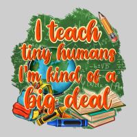 I Teach Tiny Humans Im Kind Of A Big Deal Premium Tee | Teevron