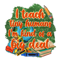 i teach tiny humans im kind of a big deal | Teevron
