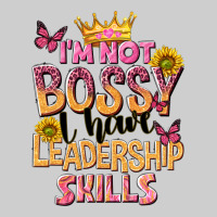 Im Not Bossy I Just Have Leadership Skills Premium Tee | Teevron