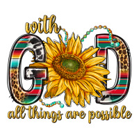 with god all things are possible with sunflower bbs | Teevron