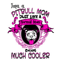 I'm A Pitbull Mom Just Like A Normal Mom | Teevron