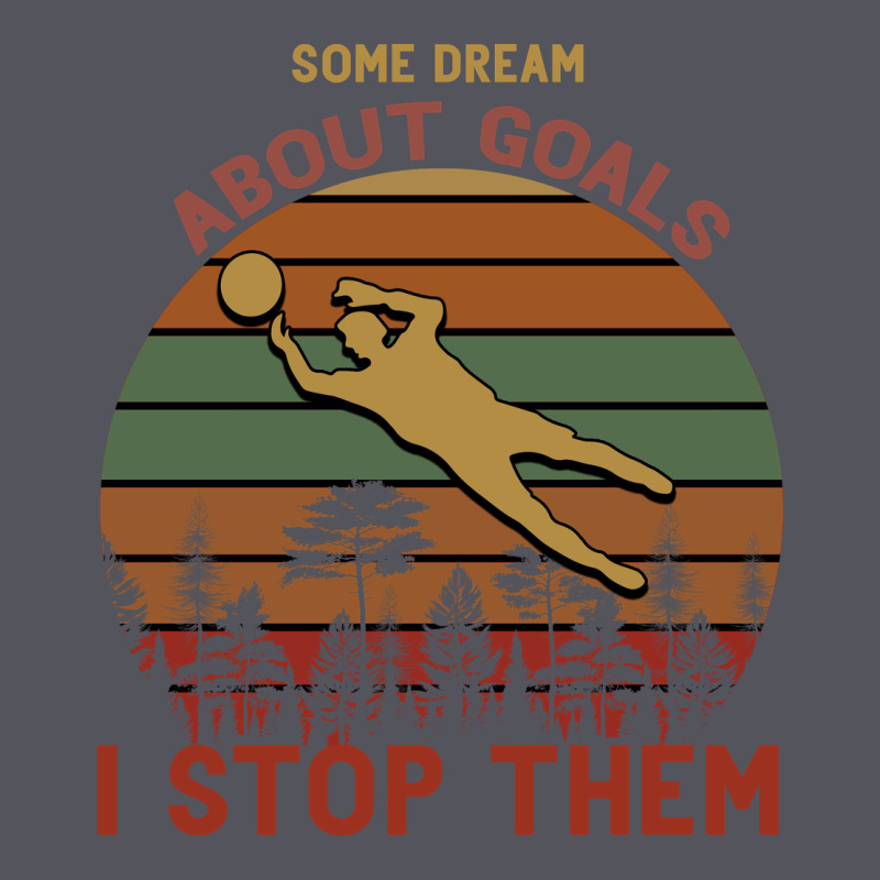 Some Dream About Goals I Stop Them Vintage Hoodie by Bettercallsaul | Teevron