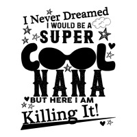 I Never Dreamed I Would Be A Super Cool Nana | Teevron