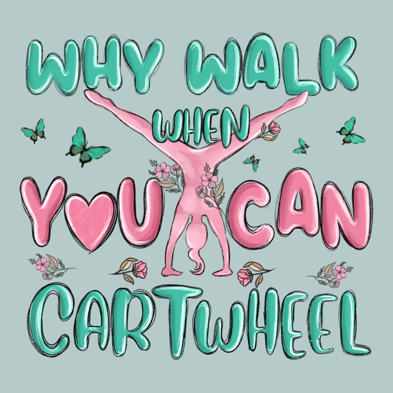 Why Walk Then You Can Cartwheel Heavy Core Tee by MaliasSmallBusiness | Teevron