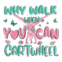why walk then you can cartwheel | Teevron