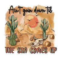 ain t going down til the sun comes up | Teevron
