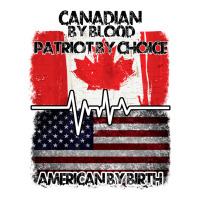 American By Birth Canadian By Blood Patriot By Choice | Teevron