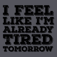 I Feel Like I M Already Tired Tomorrow Vintage Hoodie | Teevron
