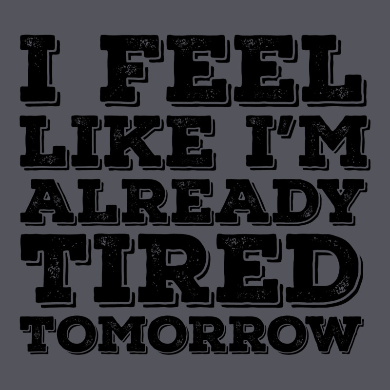 I Feel Like I M Already Tired Tomorrow Vintage Hoodie by Bettercallsaul | Teevron
