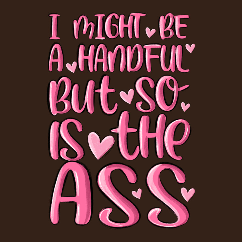 I Might Be A Handful But So Is This Ass Heavy Core Tee by MaliasSmallBusiness | Teevron