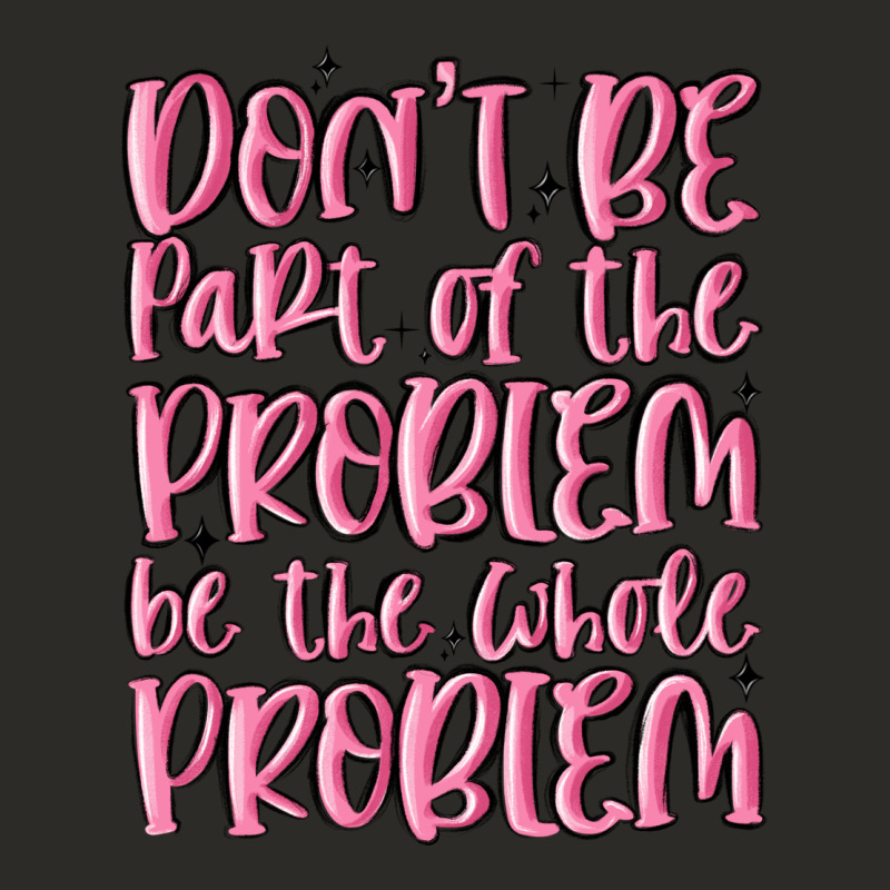 Don't Be Part Of The Problem Be The Whole Problem Heavy Core Tee by MaliasSmallBusiness | Teevron