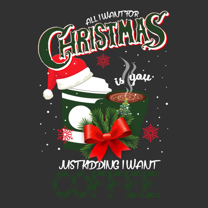 All I Want For Christmas Is You Just Kidding I Want Coffee Urban Heavy Tee by Bettercallsaul | Teevron