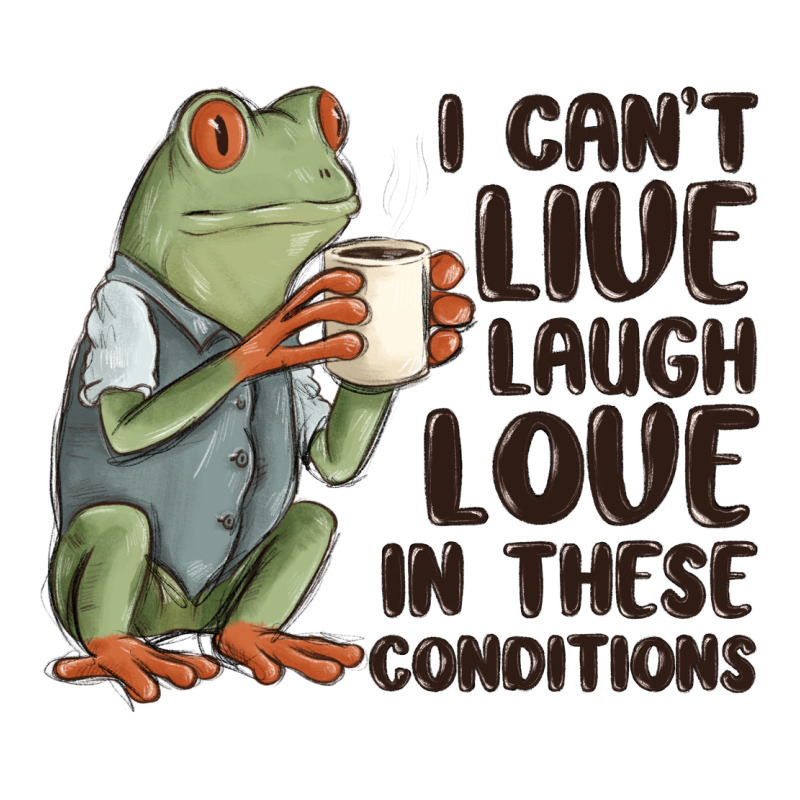 I Cant Live Laugh Love In These Conditions Ladies Tee by MaliasSmallBusiness | Teevron