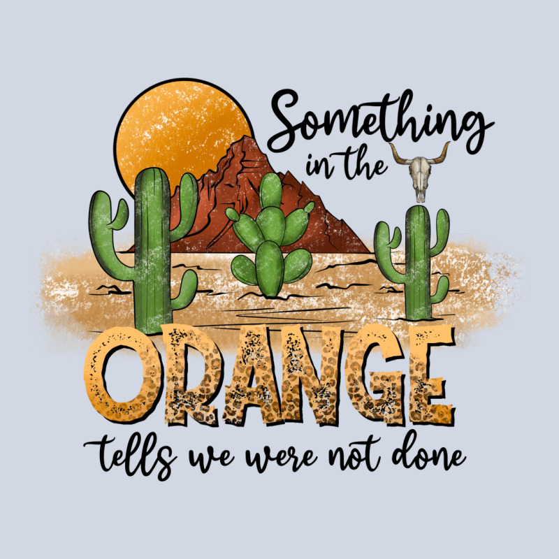 Something In The Orange Tells We Were Not Done Premium Sweatshirt by CowhideDigitalArt | Teevron