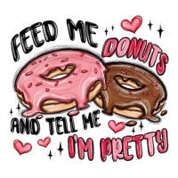 feed me donuts and tell me i'm pretty | Teevron