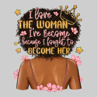 I Love The Woman I've Become Because I Fought To B Premium Tee | Teevron