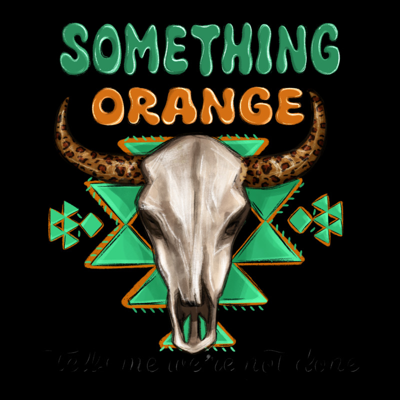 Something Orange Tells Me Were Not Done Ladies Tee by MaliasSmallBusiness | Teevron