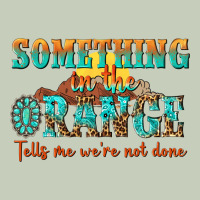 Something In The Orange Tells Me Were Not Done Ladies Tee | Teevron