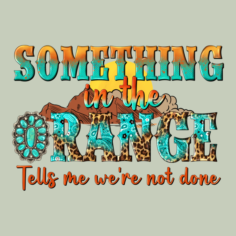 Something In The Orange Tells Me Were Not Done Ladies Tee by NancyCooperArtShop | Teevron