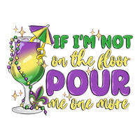 if i'm not on the floor pour me one more | Teevron